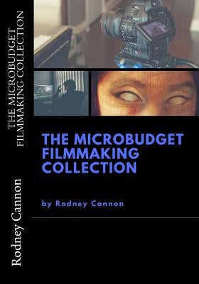 The MicroBudget Filmmaking Collection by Cannon, Rodney
