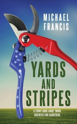 Yards and Stripes: A Funny Book About Work, Business and Gardening. by Francis, Michael