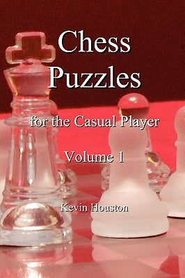 Chess Puzzles for the Casual Player, Volume 1 by Houston, Kevin