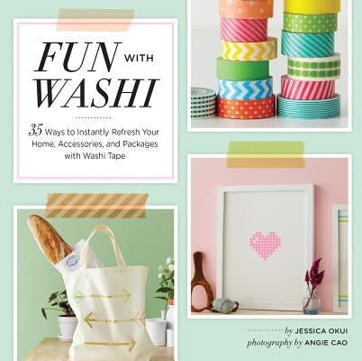 Fun with Washi!: 35 Ways to Instantly Refresh Your Home, Accessories, and Packages with Washi Tape by Okui, Jessica