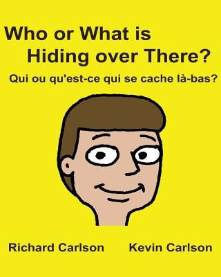 Who or What is Hiding over There? Qui ou qu'est-ce qui se cache là-bas?: Children's Picture Book English-French (Bilingual Edition) by Carlson, Kevin
