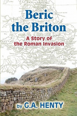 Beric the Briton: A Story of the Roman Invasion by Highsmith, C.
