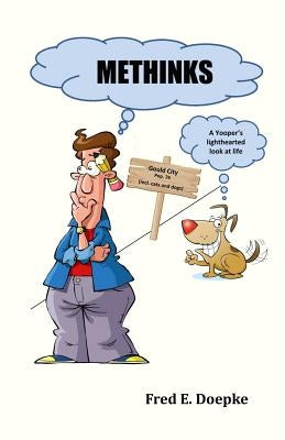 Methinks: A Yooper's Lighthearted Look at Life by Doepke, Fred E.