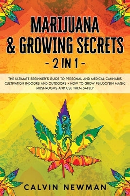 Marijuana and Growing Secrets - 2 in 1: The Ultimate Beginner's Guide to Personal and Medical Cannabis Cultivation Indoors and Outdoors + How to Grow by Newman, Calvin
