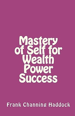 Mastery of Self for Wealth Power Success by Haddock, Frank Channing