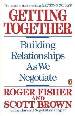 Getting Together: Building Relationships as We Negotiate by Fisher, Roger