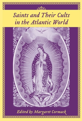 Saints and Their Cults in the Atlantic World by Cormack, Margaret