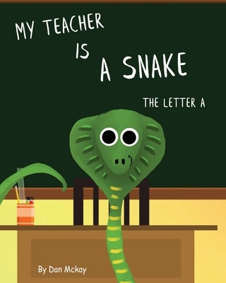 My Teacher is a Snake The Letter A by McKay, Dan