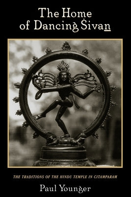 The Home of Dancing Sivan: The Traditions of the Hindu Temple in Citamparam by Younger, Paul