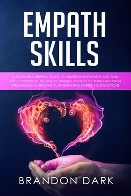 Empath Skills: A Beginner's Survival Guide to Understand Empathy and Gain Self-Confidence. The Best Techniques to Develop Your Emotio by Dark, Brandon