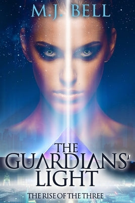 The Guardians' Light: The Rise of the Three by Bell, M. J.