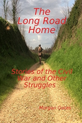 The Long Road Home Stories of the Civil War and other Struggles by Gates, Morgan