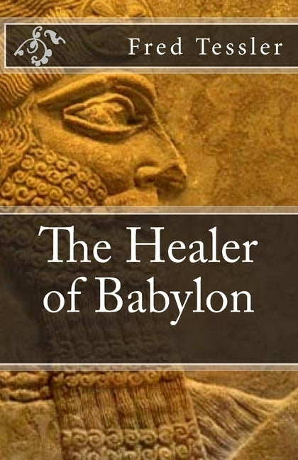 The Healer of Babylon: An epic short history of the world. The hero of the story was born in 2585 BC, in ancient Babylon. His longevity is du by Tessler, Fred