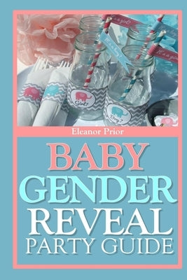 Baby Gender Reveal Party Guide: A Fun Exciting Way To Welcome Your Bundle Of Joy by Andrews, Emily