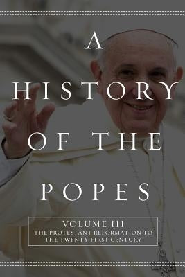A History of the Popes: Volume III: The Protestant Reformation to the Twenty-First Century by North, Wyatt