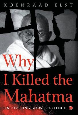 Why I Killed the Mahatma by Elst, Koenraad