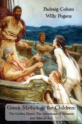 Greek Mythology for Children: The Golden Fleece, The Adventures of Odysseus and Tales of Troy (Fully Illustrated Edition) by Colum, Padraig