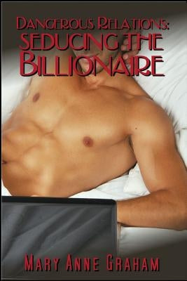 Seducing the Billionaire: Dangerous Relations by Graham, Mary Anne