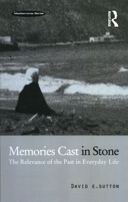 Memories Cast in Stone: The Relevance of the Past in Everyday Life by Sutton, David E.