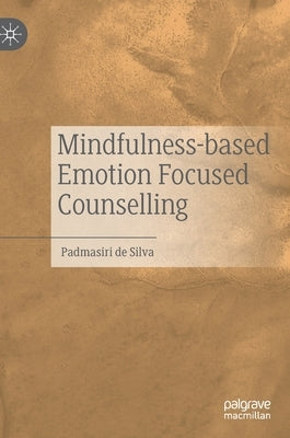 Mindfulness-Based Emotion Focused Counselling by De Silva, Padmasiri
