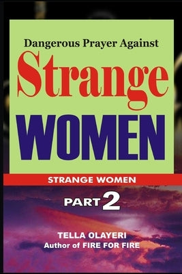 Dangerous Prayer Against Strange WOMEN by Olayeri, Tella