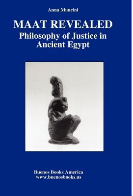 Maat Revealed, Philosophy of Justice in Ancient Egypt by Mancini, Anna