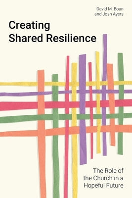 Creating Shared Resilience: The Role of the Church in a Hopeful Future by Boan, David M.