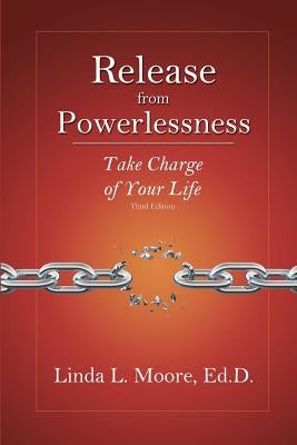 Release from Powerlessness: Take Charge of Your Life by Moore, Linda L.