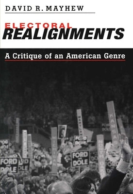Electoral Realignments: A Critique of an American Genre by Mayhew, David R.