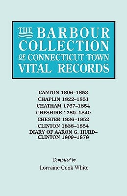 Barbour Collection of Connecticut Town Vital Records. Volume 6: Canton 1806-1853, Chaplin 1822-1851, Chatham 1767-1854, Cheshire 1780-1840, Chester 18 by White, Lorraine Cook