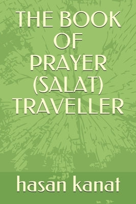 The Book of Prayer (Salat) Travellers by Kanat, Hasan