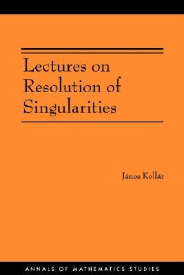 Lectures on Resolution of Singularities (Am-166) by Kollár, János