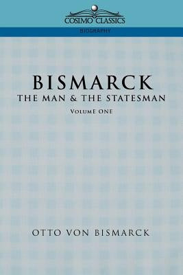 Bismarck: The Man & the Statesman, Vol. 1 by Von Bismarck, Otto