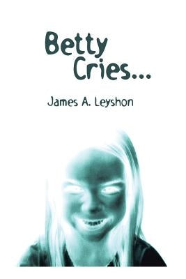 Betty Cries: A Jake St. Johns Novel by Leyshon, James a.