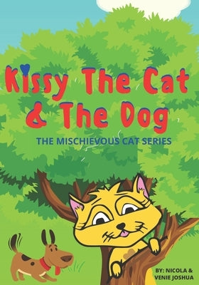 Kissy The Cat & The Dog: The Mischievous Cat Series: A Funny Adventure, For Children Ages 0-8 Years old: That Helps Children See Life In a Fun by Joshua, Venie