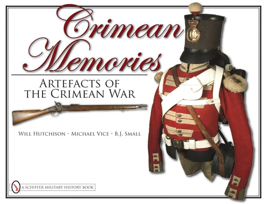 Crimean Memories: Artefacts of the Crimean War by Hutchison, Will
