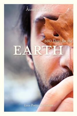 100 Days for the Earth: Love Poetry Revolution by Seip, Asmund