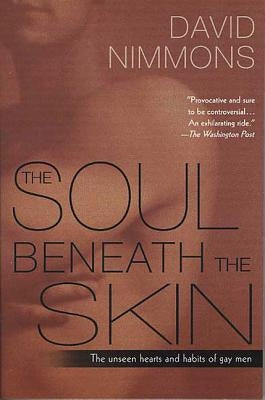 The Soul Beneath the Skin: The Unseen Hearts and Habits of Gay Men by Nimmons, David