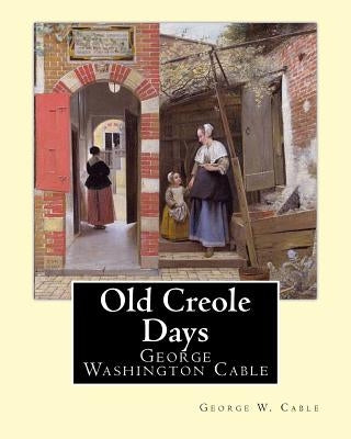 Old Creole Days. By: George W. Cable: George Washington Cable (October 12, 1844 - January 31, 1925) was an American novelist notable for th by Cable, George W.