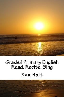 Graded Primary English: Read, Recite, Sing by Holt, Ron