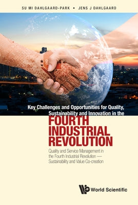 Key Challenges and Opportunities for Quality, Sustainability and Innovation in the Fourth Industrial Revolution: Quality and Service Management in the by Dahlgaard-Park, Su Mi
