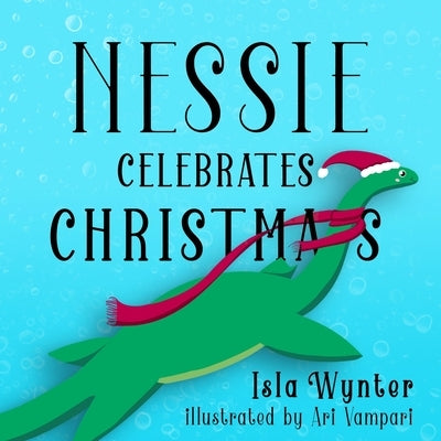 Nessie Celebrates Christmas: A Picture Book by Wynter, Isla