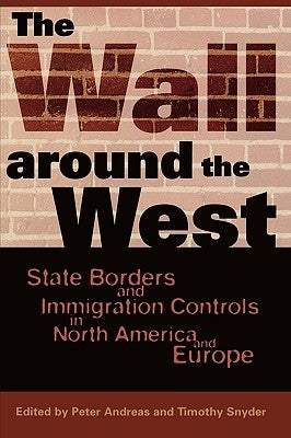 The Wall Around the West: State Borders and Immigration Controls in North America and Europe by Andreas, Peter