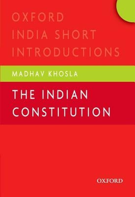 The Indian Constitution: Oxford India Short Introductions by Khosla, Madhav