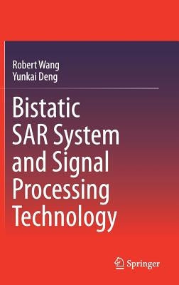 Bistatic Sar System and Signal Processing Technology by Wang, Robert