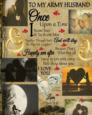To My Army Husband Once Upon A Time I Became Yours & You Became Mine And We'll Stay Together Through Both The Tears & Laughter: 45th Wedding Anniversa by Heart, Scarlette