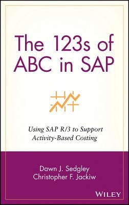 The 123s of ABC in SAP: Using SAP R/3 to Support Activity-Based Costing by Jackiw, Christopher F.
