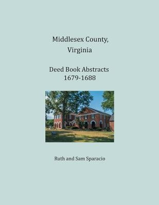 Middlesex County, Virginia Deed Book Abstracts 1679-1688 by Sparacio, Ruth