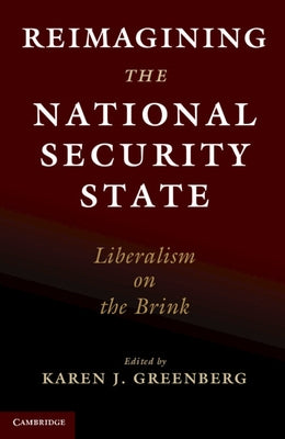 Reimagining the National Security State: Liberalism on the Brink by Greenberg, Karen J.