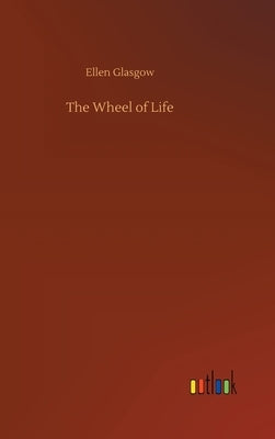 The Wheel of Life by Glasgow, Ellen